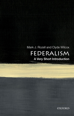 Federalism: A Very Short Introduction - Rozell, Mark J, Dean, and Wilcox, Clyde