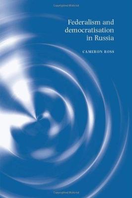 Federalism and Democratisation in Russia - Ross, Cameron