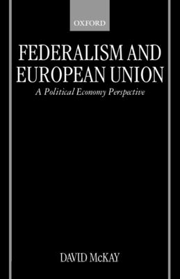 Federalism and European Union: A Political Economy Perspective - McKay, David