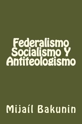 Federalismo, Socialismo y Antiteologismo - Bakunin, Mikhail Aleksandrovich