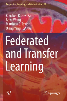 Federated and Transfer Learning - Razavi-Far, Roozbeh (Editor), and Wang, Boyu (Editor), and Taylor, Matthew E (Editor)