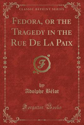 Fedora, or the Tragedy in the Rue de la Paix (Classic Reprint) - Belot, Adolphe