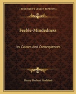 Feeble-Mindedness: Its Causes And Consequences