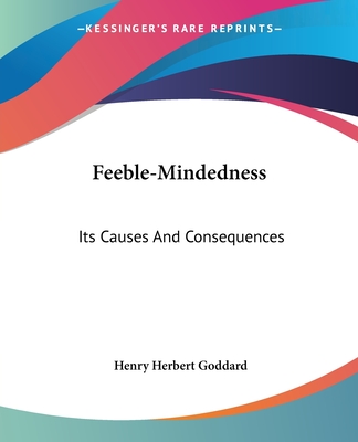 Feeble-Mindedness: Its Causes And Consequences - Goddard, Henry Herbert