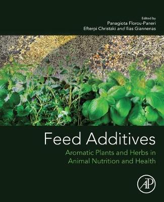 Feed Additives: Aromatic Plants and Herbs in Animal Nutrition and Health - Florou-Paneri, Panagiota (Editor), and Christaki, Efterpi (Editor), and Giannenas, Ilias (Editor)