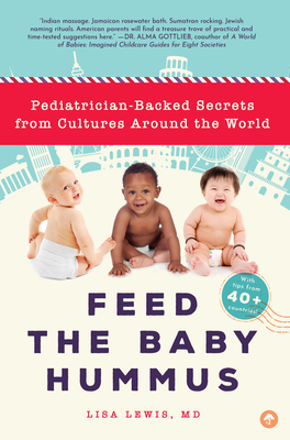 Feed the Baby Hummus: Pediatrician-Backed Secrets from Cultures Around the World - Lewis, Lisa