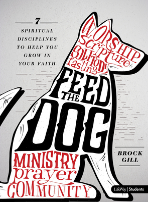 Feed the Dog - Teen Bible Study Book: 7 Spiritual Disciplines to Help You Grow in Your Faith - Gill, Brock