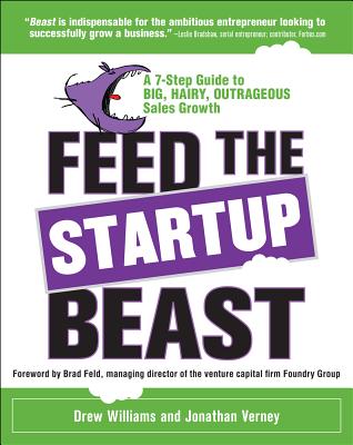 Feed the Startup Beast: A 7-Step Guide to Big, Hairy, Outrageous Sales Growth - Williams, Drew, and Verney, Jonathan