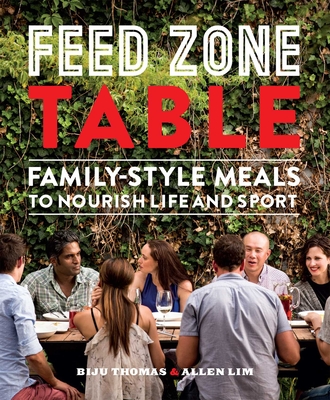 Feed Zone Table: Family-Style Meals to Nourish Life and Sport - Thomas, Biju, and Lim, Allen, Dr., PhD