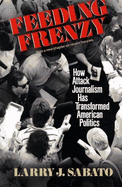 Feeding Frenzy: How Attack Journalism Has Transformed American Politics