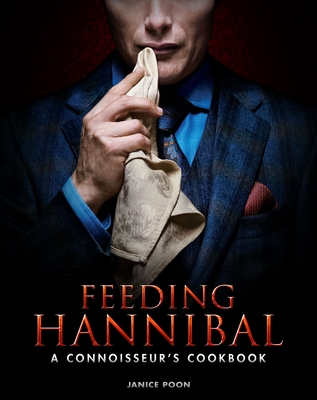 Feeding Hannibal: A Connoisseur's Cookbook - Poon, Janice