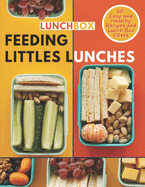 Feeding Littles Lunches: 50 Easy and Healthy Recipes You'll Make on Repeat - Kid-Approved Lunch Box Fillers