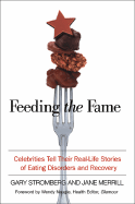 Feeding the Fame: Celebrities Tell Their Real-Life Stories of Eating Disorders and Recovery - Stromberg, Gary, and Merrill, Jane, and Naugle, Wendy (Foreword by)