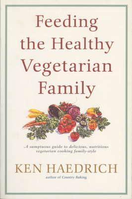 Feeding the Healthy Vegetarian Family: A Cookbook - Haedrich, Ken