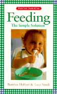 Feeding: The Simple Solution - Hollyer, Beatrice, and Smith, Lucy