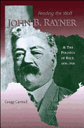 Feeding the Wolf: John B. Rayner and the Politics of Race, 1850 - 1918