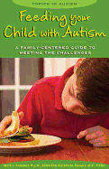 Feeding Your Child with Autism: A Family-Centered Guide to Meeting the Challenges