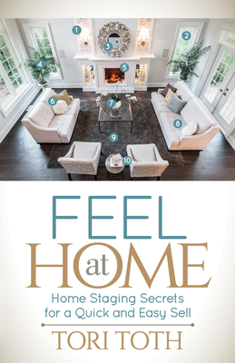 Feel at Home: Home Staging Secrets for a Quick and Easy Sell - Toth, Tori