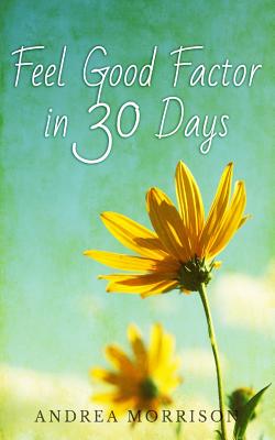 Feel Good Factor in 30 Days - Morrison, Andrea J