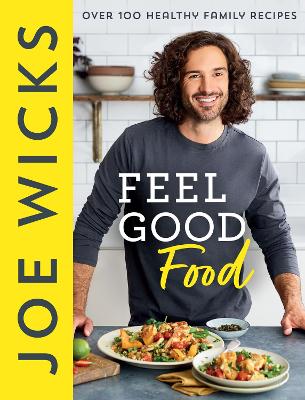Feel Good Food: Over 100 Healthy Family Recipes - Wicks, Joe