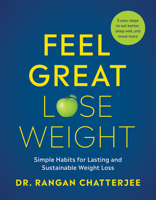 Feel Great, Lose Weight: Simple Habits for Lasting and Sustainable Weight Loss - Chatterjee, Dr.