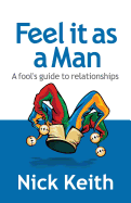 Feel it as a Man: A fool's guide to relationships