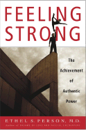 Feeling Strong: The Achievement of Authentic Power - Person, Ethel S, Dr., M.D.