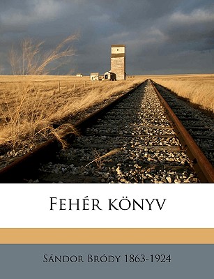 Feher Konyv Volume 2 - Brdy, Sndor, and Br Dy, S Ndor, and Brody, Sandor