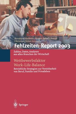 Fehlzeiten-Report 2003: Wettbewerbsfaktor Work-Life-Balance: Zahlen, Daten, Analysen Aus Allen Branchen Der Wirtschaft - Badura, Bernhard (Editor), and Schellschmidt, Henner (Editor), and Vetter, Christian (Editor)