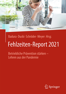 Fehlzeiten-Report 2021: Betriebliche Pr?vention St?rken - Lehren Aus Der Pandemie - Badura, Bernhard (Editor), and Ducki, Antje (Editor), and Schrder, Helmut (Editor)