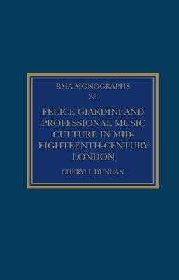 Felice Giardini and Professional Music Culture in Mid-Eighteenth-Century London - Duncan, Cheryll