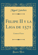 Felipe II y La Liga de 1571: Contra El Turco (Classic Reprint)