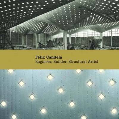 Felix Candela: Engineer, Builder, Structural Artist - Garlock, Maria E Moreyra, and Billington, David P, Professor, Jr., and Burger, Noah (Contributions by)