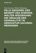 Felix Genzmer: Der Begriff Des Wirkens. Walter Weidemann: Die Ursache Der Kriminalitt in Herzogtum Sachsen-Meiningen: Ein Beitrag Zur Strafrechtlichen Kausalittslehre