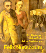 Felix Nussbaum: Art Defamed, Art in Exile, Art in Resistance