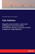Felix Vallotton: Biografie des K?nstlers nebst dem wichtigsten Teil seines bisher publizierten Werkes und einer Anzahl unedierter Originalplatten