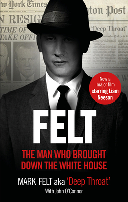 Felt: The Man Who Brought Down the White House - Now a Major Motion Picture - Felt, Mark, and O'Connor, John