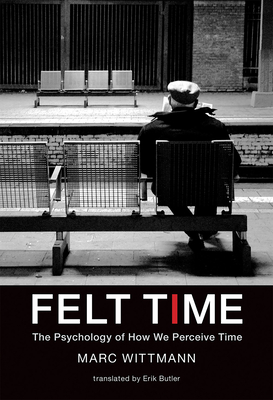Felt Time: The Psychology of How We Perceive Time - Wittmann, Marc, and Butler, Erik
