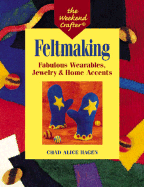 Feltmaking: Fabulous Wearables, Jewelry & Home Accents