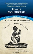 Female Abolitionists: Phillis Wheatley, Sarah Mapps Douglass, Lydia Maria Child, Harriet Tubman, Elizabeth Cady Stanton and More