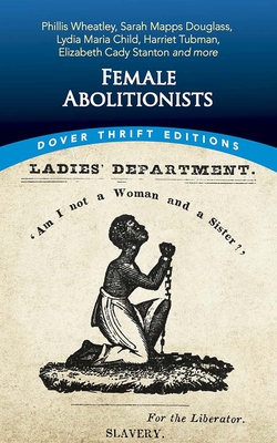 Female Abolitionists: Phillis Wheatley, Sarah Mapps Douglass, Lydia Maria Child, Harriet Tubman, Elizabeth Candy Stanton and More - Blaisdell, Bob (Editor)