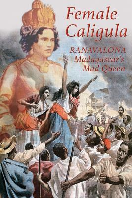 Female Caligula: Ranavalona, Madagascar's Mad Queen - Laidler, Keith