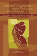 Female Circumcision and the Politics of Knowledge: African Women in Imperialist Discourses