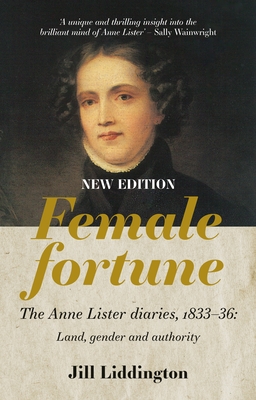 Female Fortune: The Anne Lister Diaries, 1833-36: Land, Gender and Authority: New Edition - Liddington, Jill