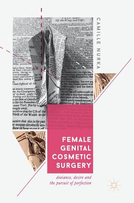 Female Genital Cosmetic Surgery: Deviance, Desire and the Pursuit of Perfection - Nurka, Camille