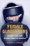 Female Gladiators: Gender, Law, and Contact Sport in America