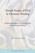 Female Images of God in Christian Worship: In the Spirituality of "TongSungGiDo" of the Korean Church