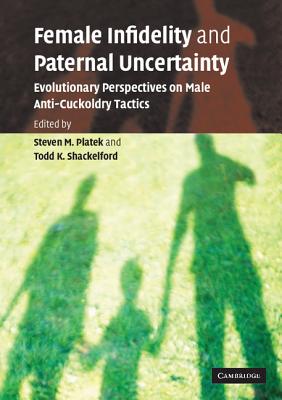 Female Infidelity and Paternal Uncertainty: Evolutionary Perspectives on Male Anti-Cuckoldry Tactics - Platek, Steven M (Editor), and Shackelford, Todd K (Editor)