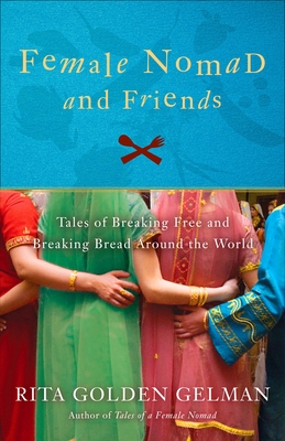 Female Nomad and Friends: Tales of Breaking Free and Breaking Bread Around the World - Gelman, Rita Golden