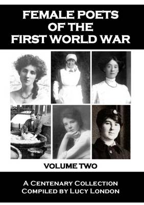Female Poets of the First World War: Volume 2 - London, Lucy (Compiled by)